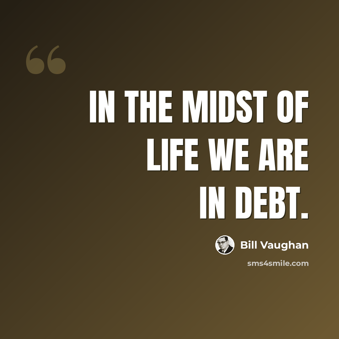 “In the midst of life we are in debt.” quote by Bill Vaughan