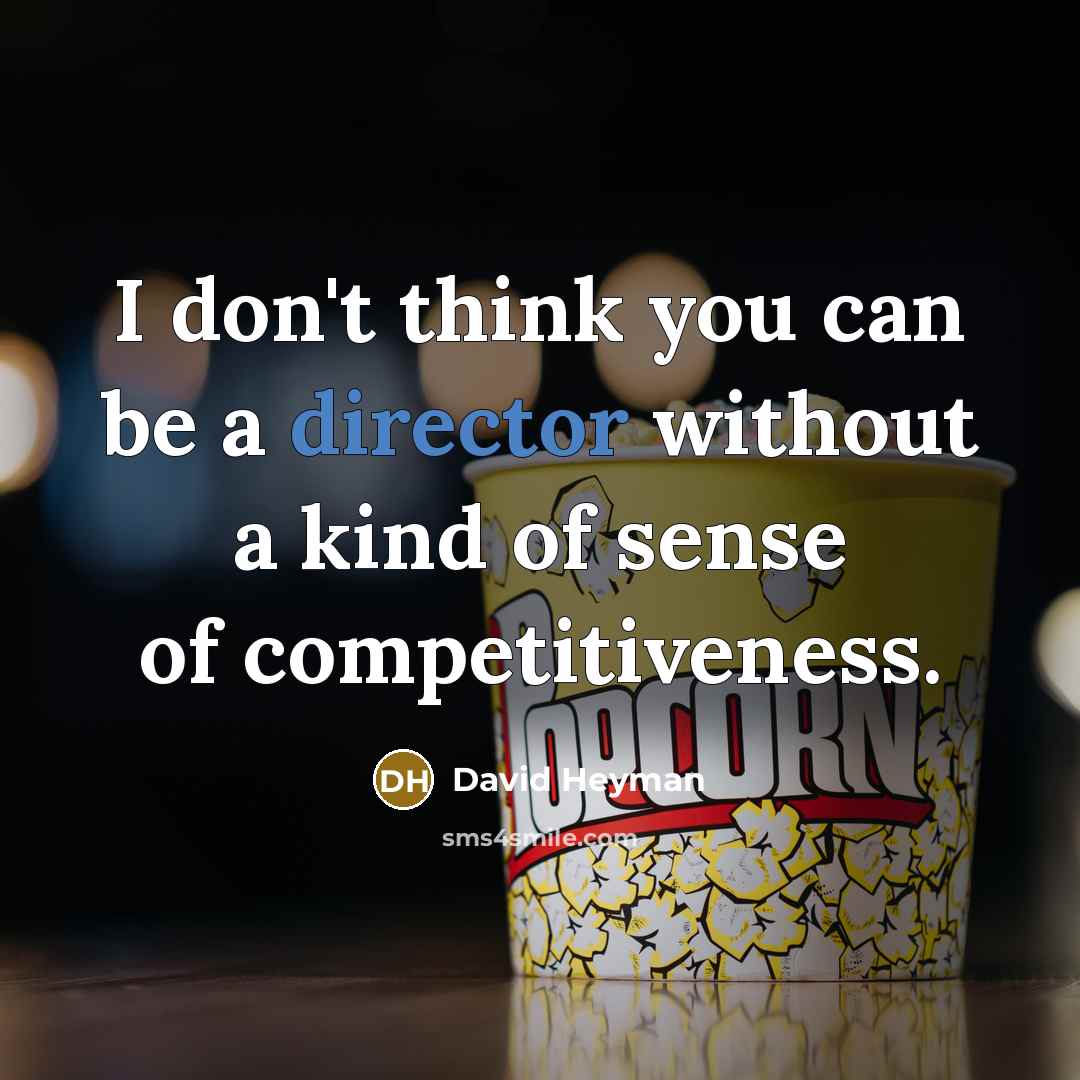 “I don't think you can be a director without a kind of sense of competitiveness.” quote by David Heyman