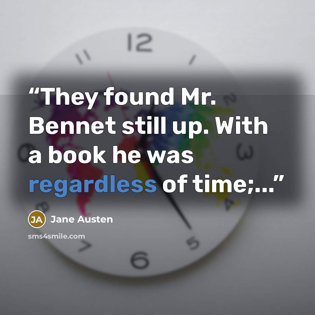 “They found Mr. Bennet still up. With a book he was regardless of time;...” quote by Jane Austen