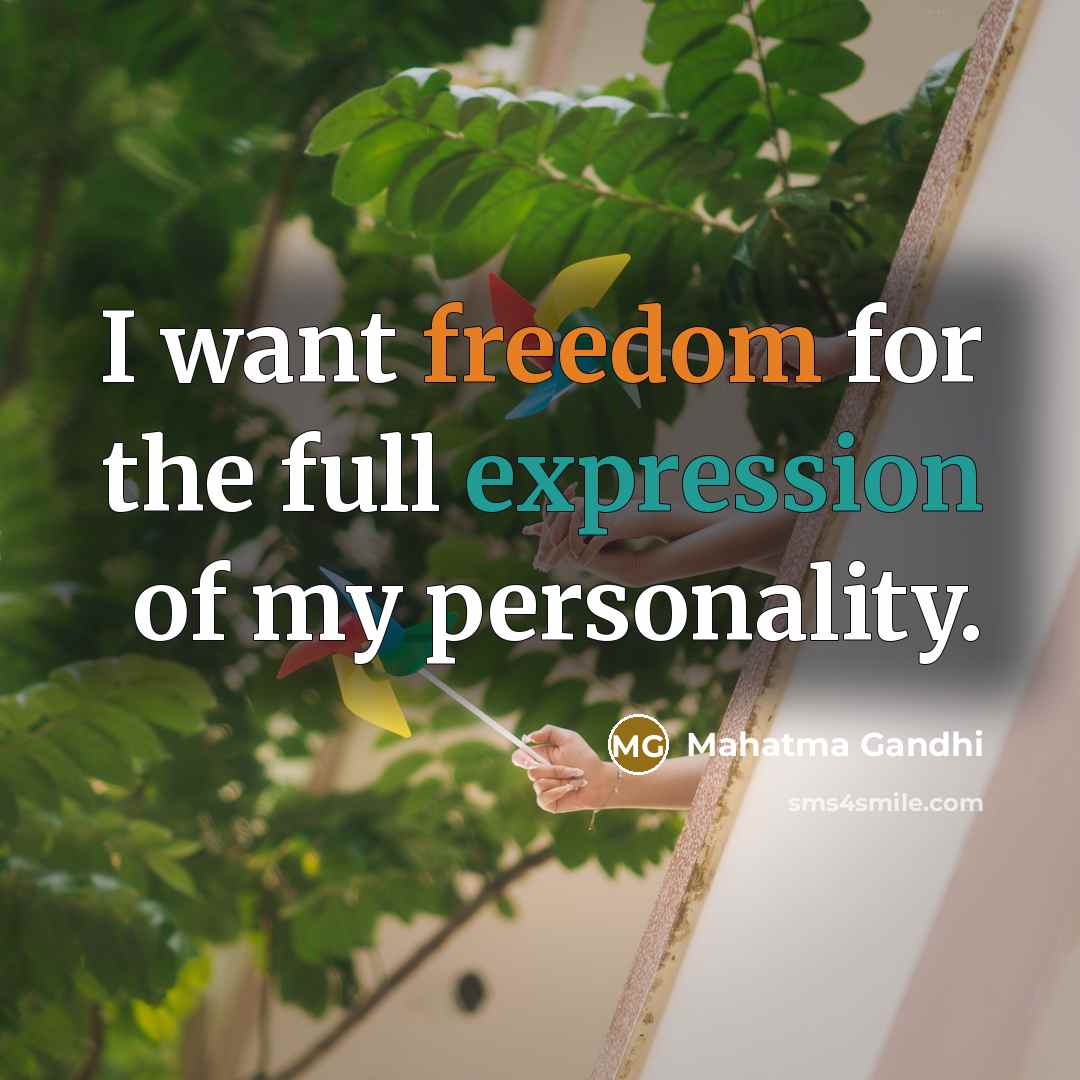 “I want freedom for the full expression of my personality.” quote by Mahatma Gandhi