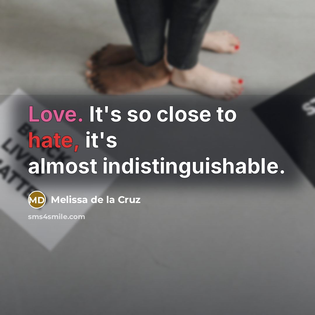 “Love. It's so close to hate, it's almost indistinguishable.” quote by Melissa de la Cruz