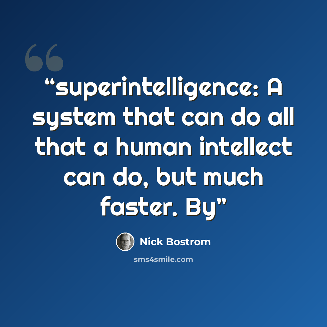 “superintelligence: A system that can do all that a human intellect can do, but much faster. By” quote by Nick Bostrom