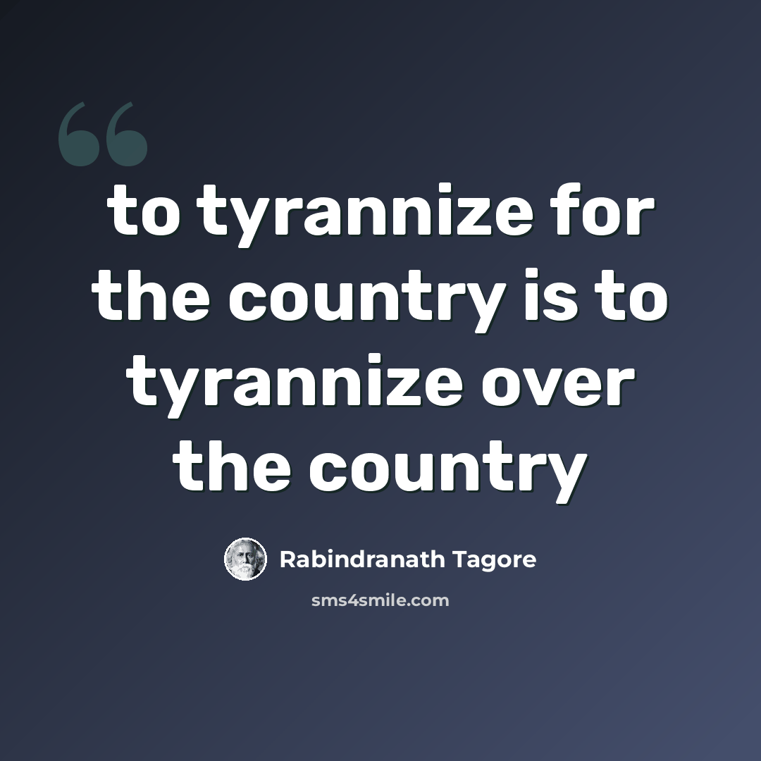 “to tyrannize for the country is to tyrannize over the country” quote by Rabindranath Tagore