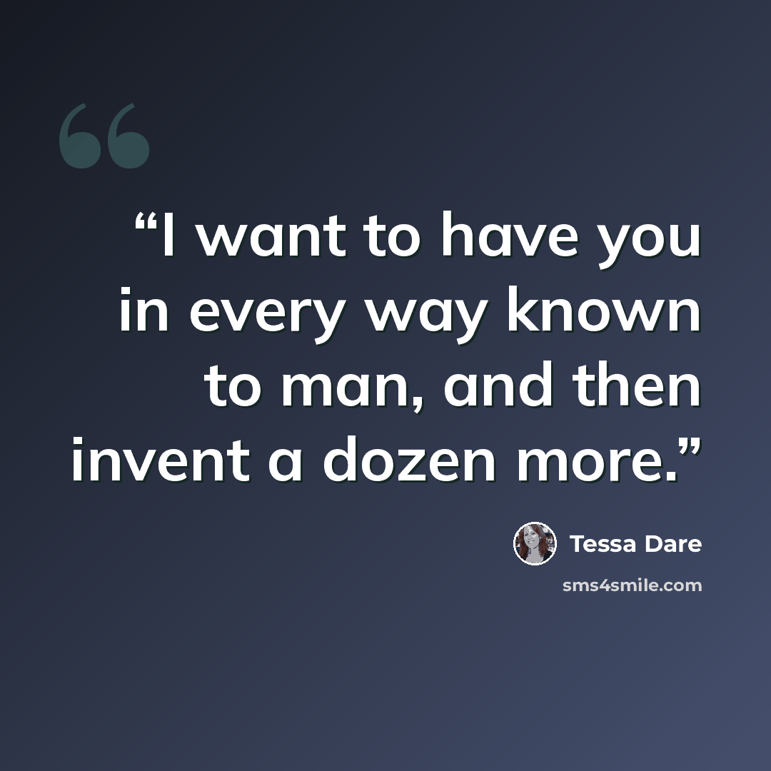 “I want to have you in every way known to man, and then invent a dozen more.” quote by Tessa Dare