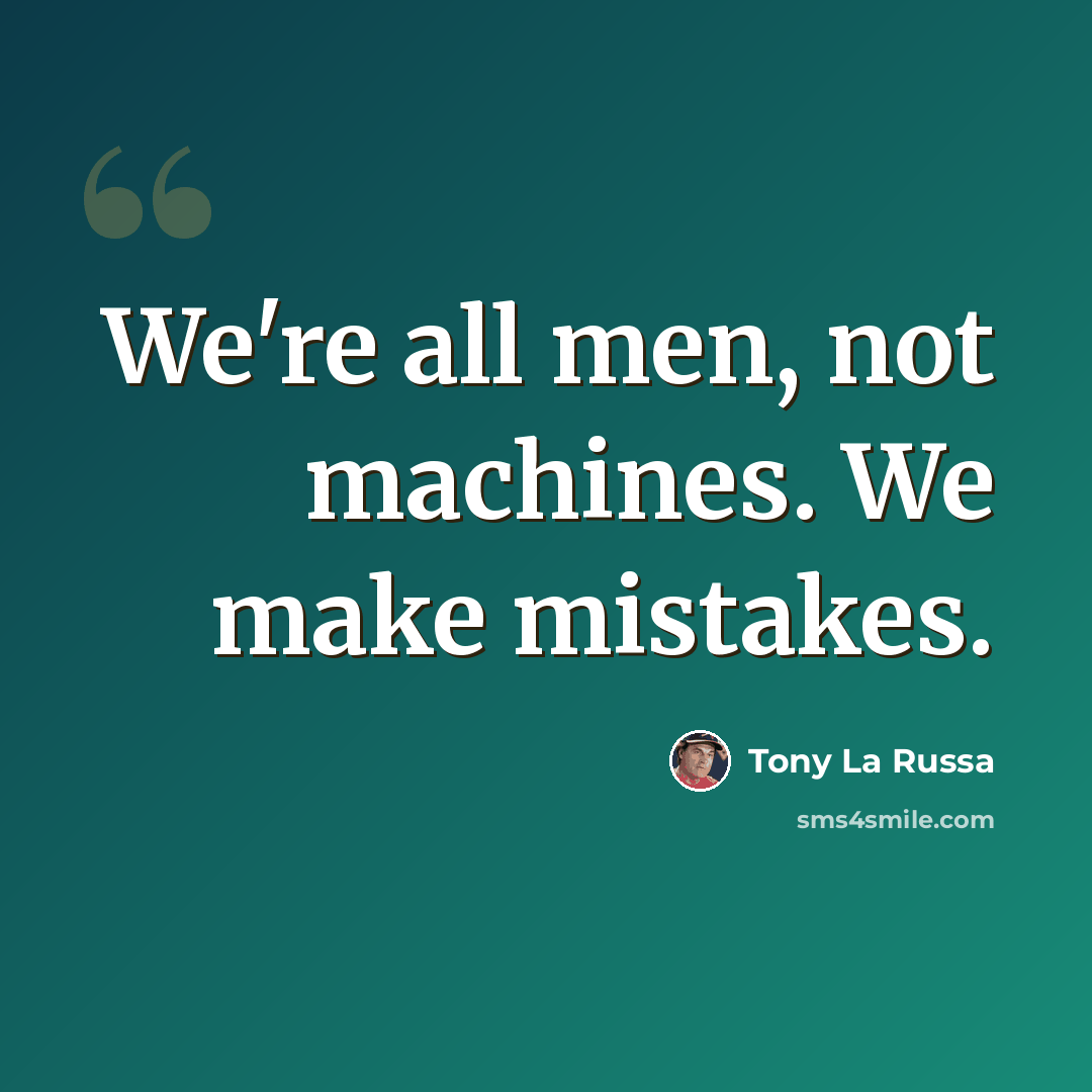 “We're all men, not machines. We make mistakes.” quote by Tony La Russa