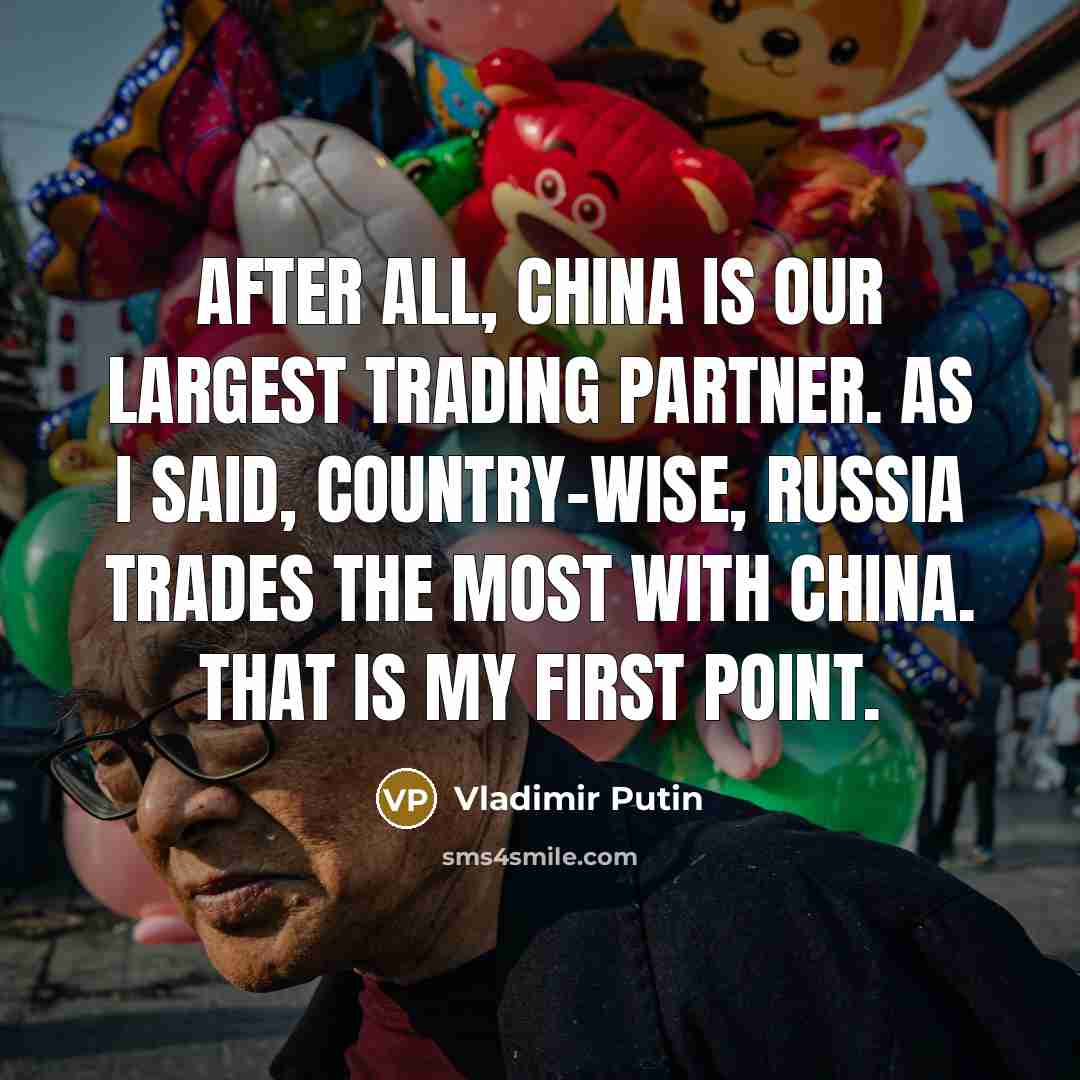 “After all, China is our largest trading partner. As I said, country-wise, Russia trades the most with China. That is my first point.” quote by Vladimir Putin