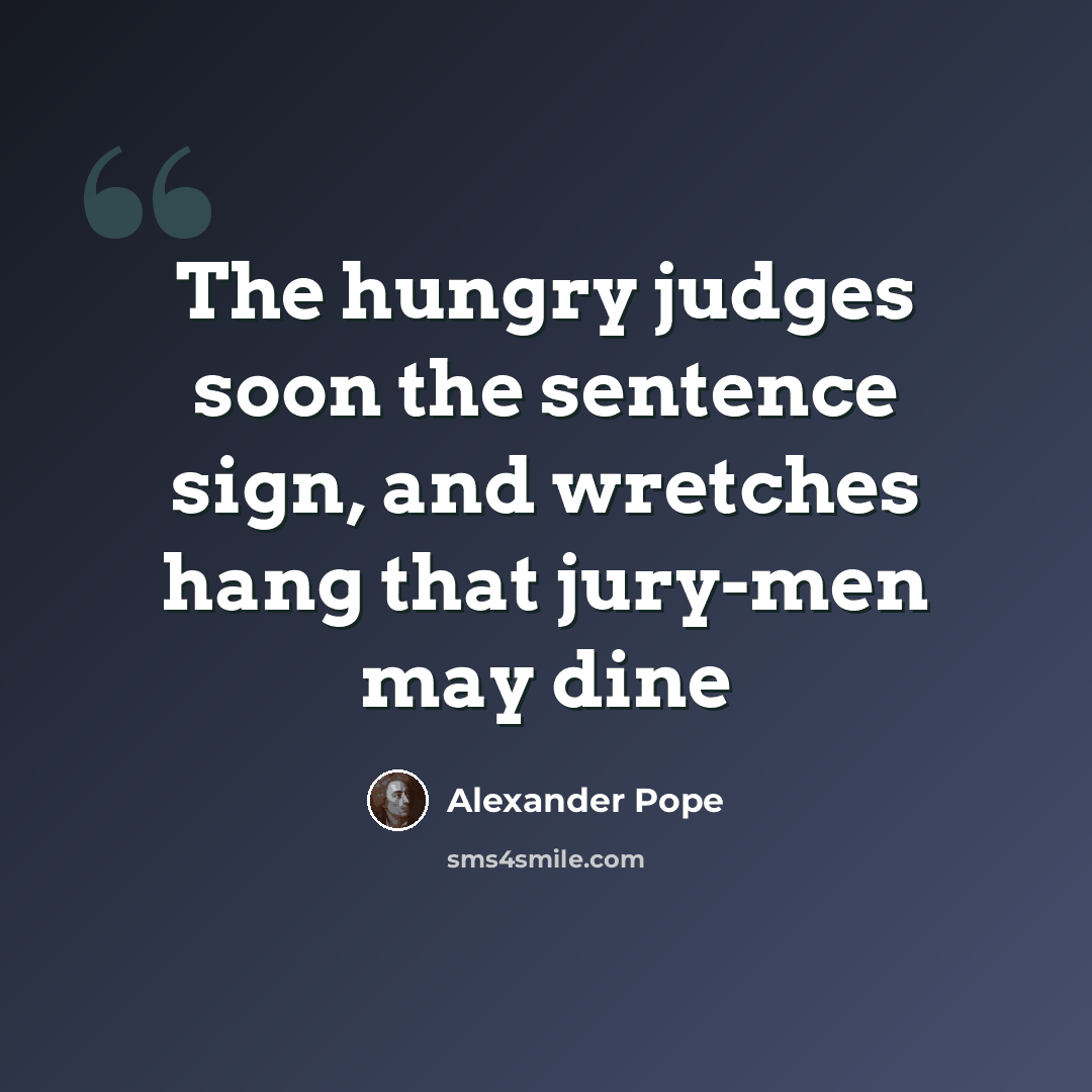 “The hungry judges soon the sentence sign, and wretches hang that jury-men may dine” quote by Alexander Pope