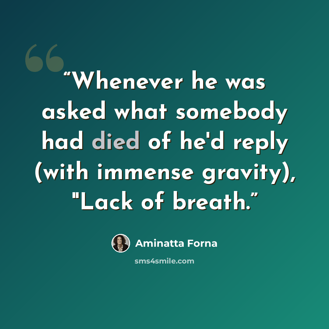 “Whenever he was asked what somebody had died of he'd reply (with immense gravity), "Lack of breath.” quote by Aminatta Forna