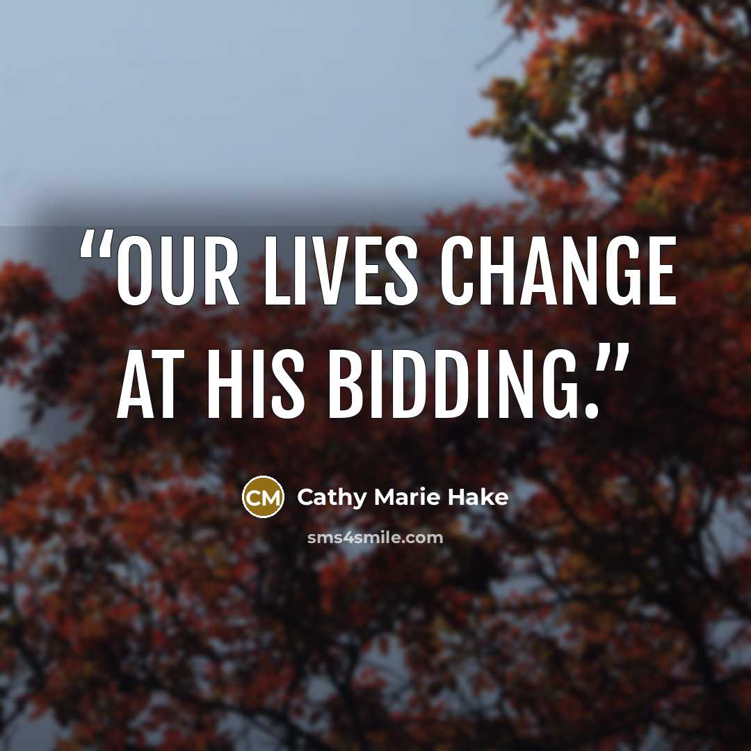 “Our lives change at His bidding.” quote by Cathy Marie Hake