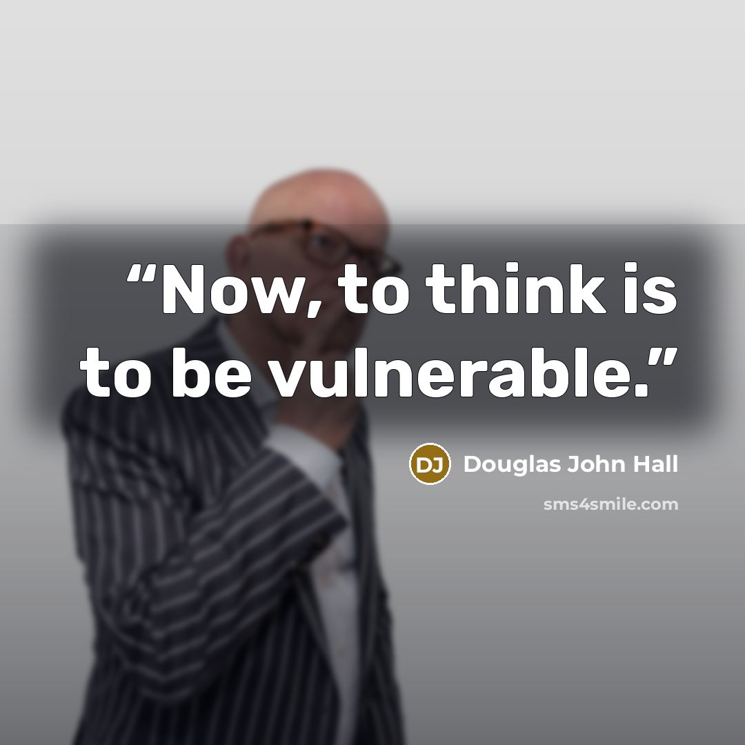 “Now, to think is to be vulnerable.” quote by Douglas John Hall