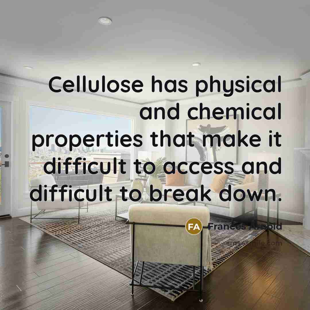 “Cellulose has physical and chemical properties that make it difficult to access and difficult to break down.” quote by Frances Arnold