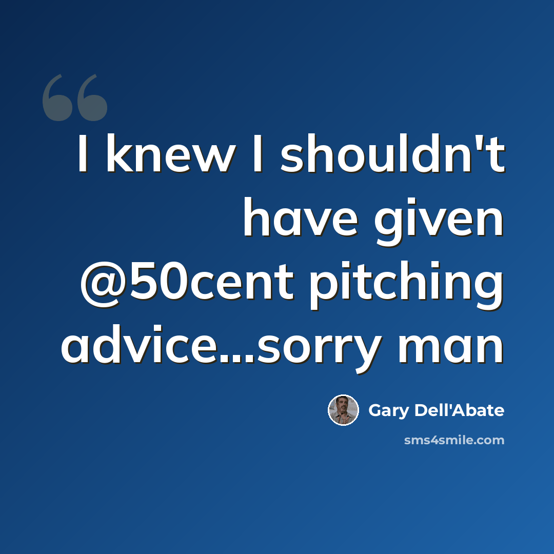 “I knew I shouldn't have given @50cent pitching advice...sorry man” quote by Gary Dell'Abate