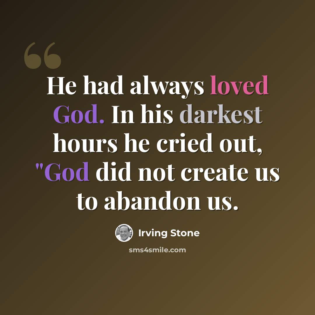 “He had always loved God. In his darkest hours he cried out, "God did not create us to abandon us.” quote by Irving Stone