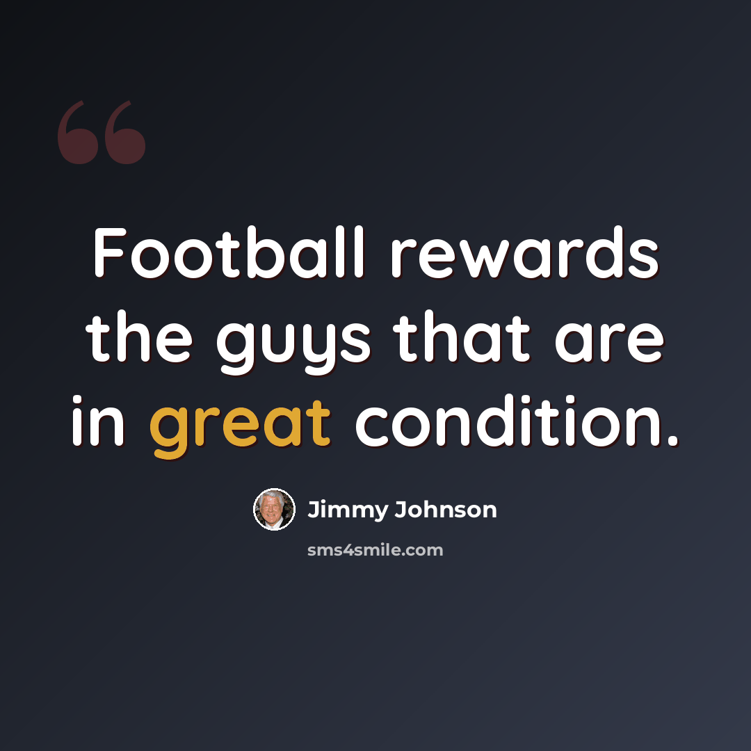 “Football rewards the guys that are in great condition.” quote by Jimmy Johnson
