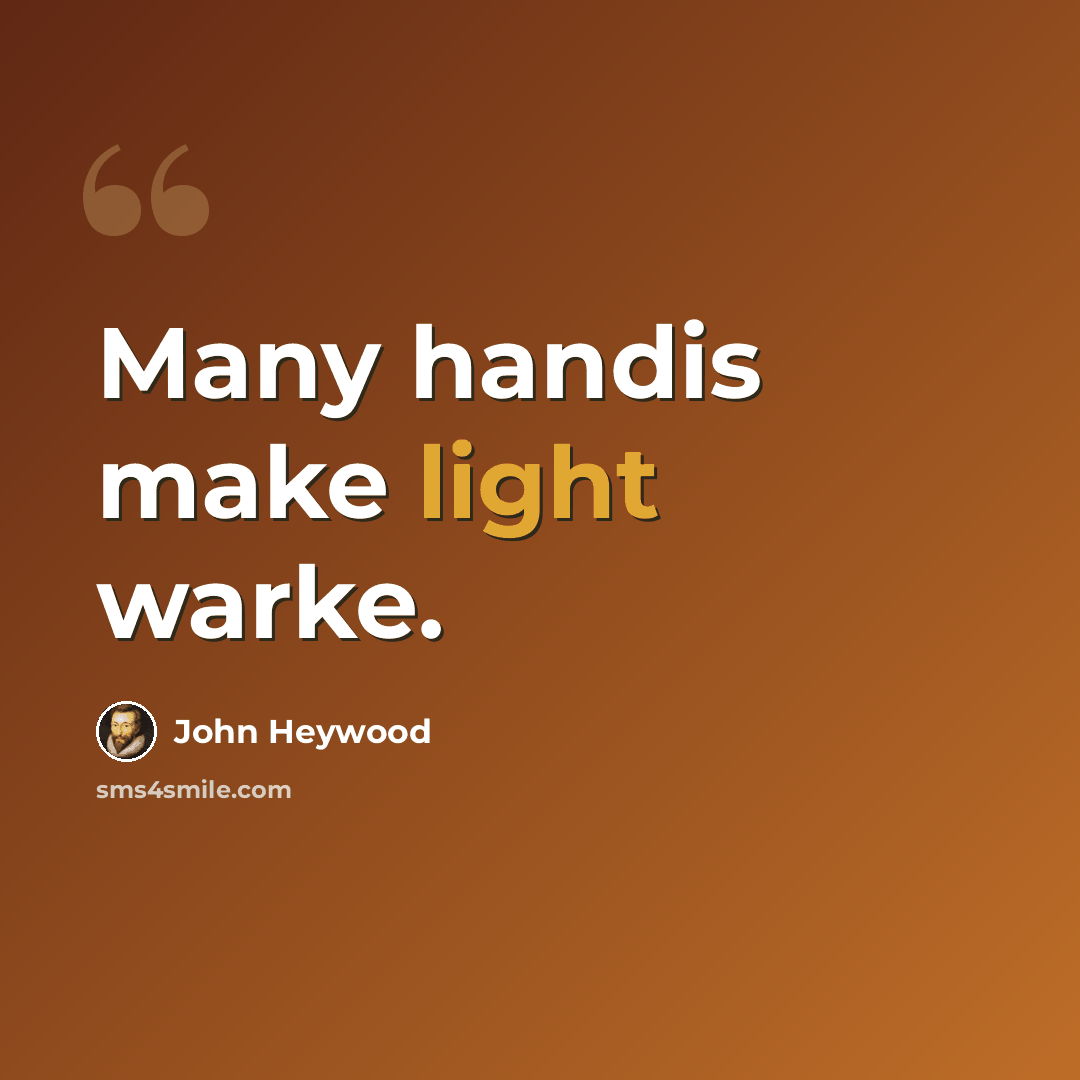 “Many handis make light warke.” quote by John Heywood