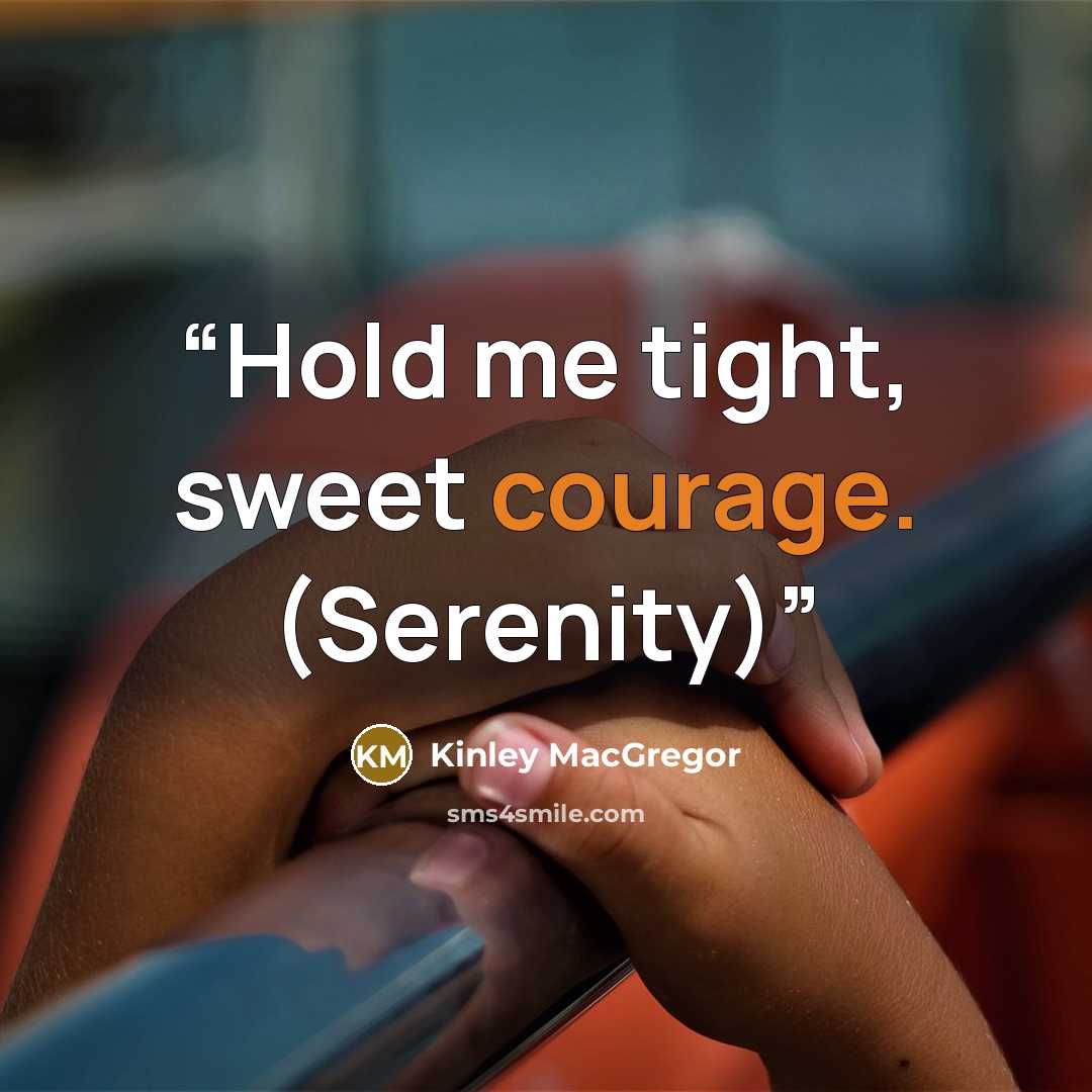 “Hold me tight, sweet courage. (Serenity)” quote by Kinley MacGregor
