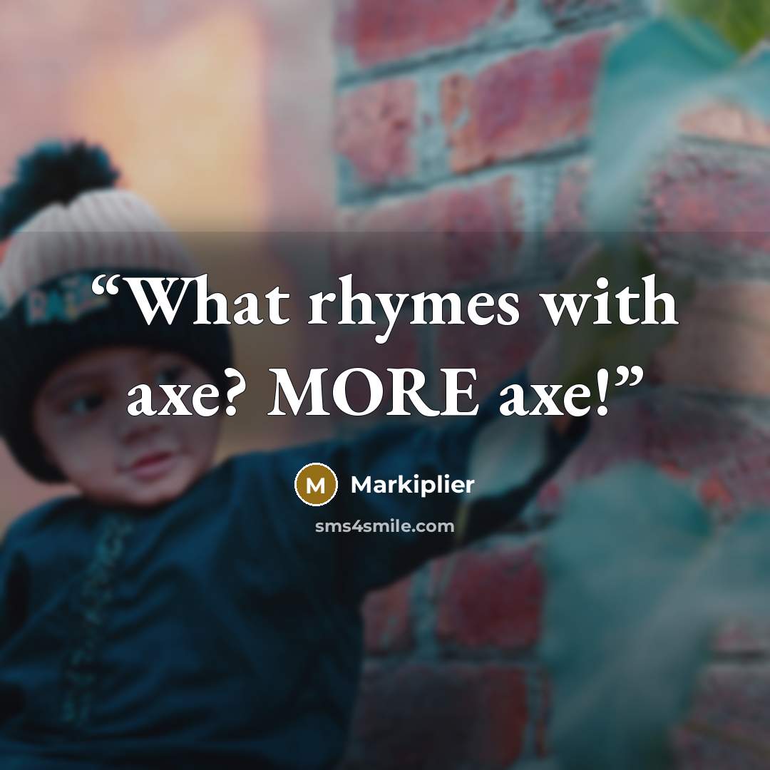 “What rhymes with axe? MORE axe!” quote by Markiplier