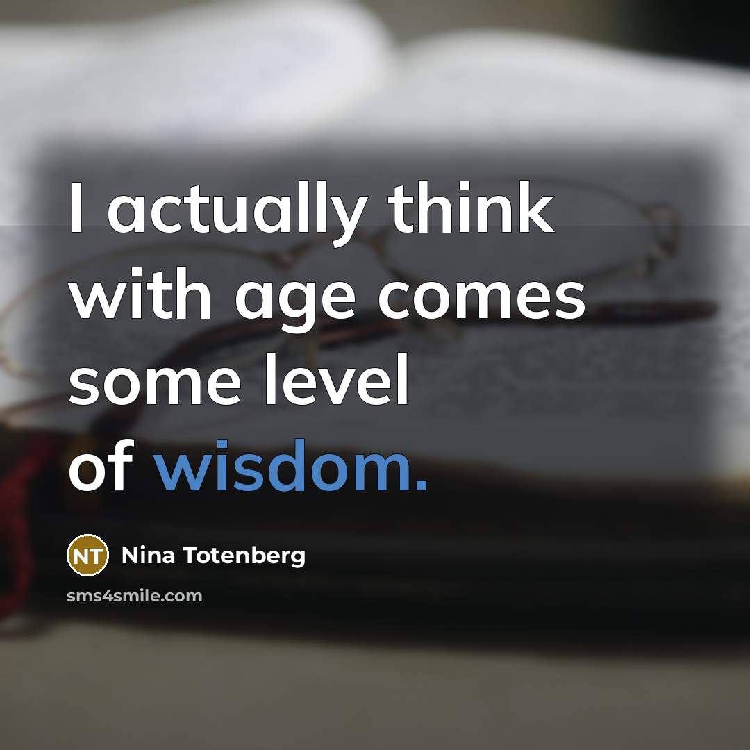 “I actually think with age comes some level of wisdom.” quote by Nina Totenberg