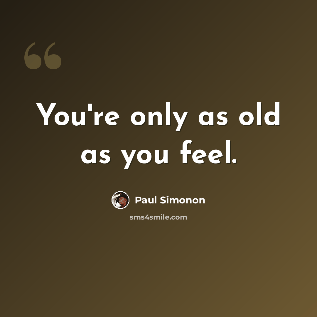 “You're only as old as you feel.” quote by Paul Simonon