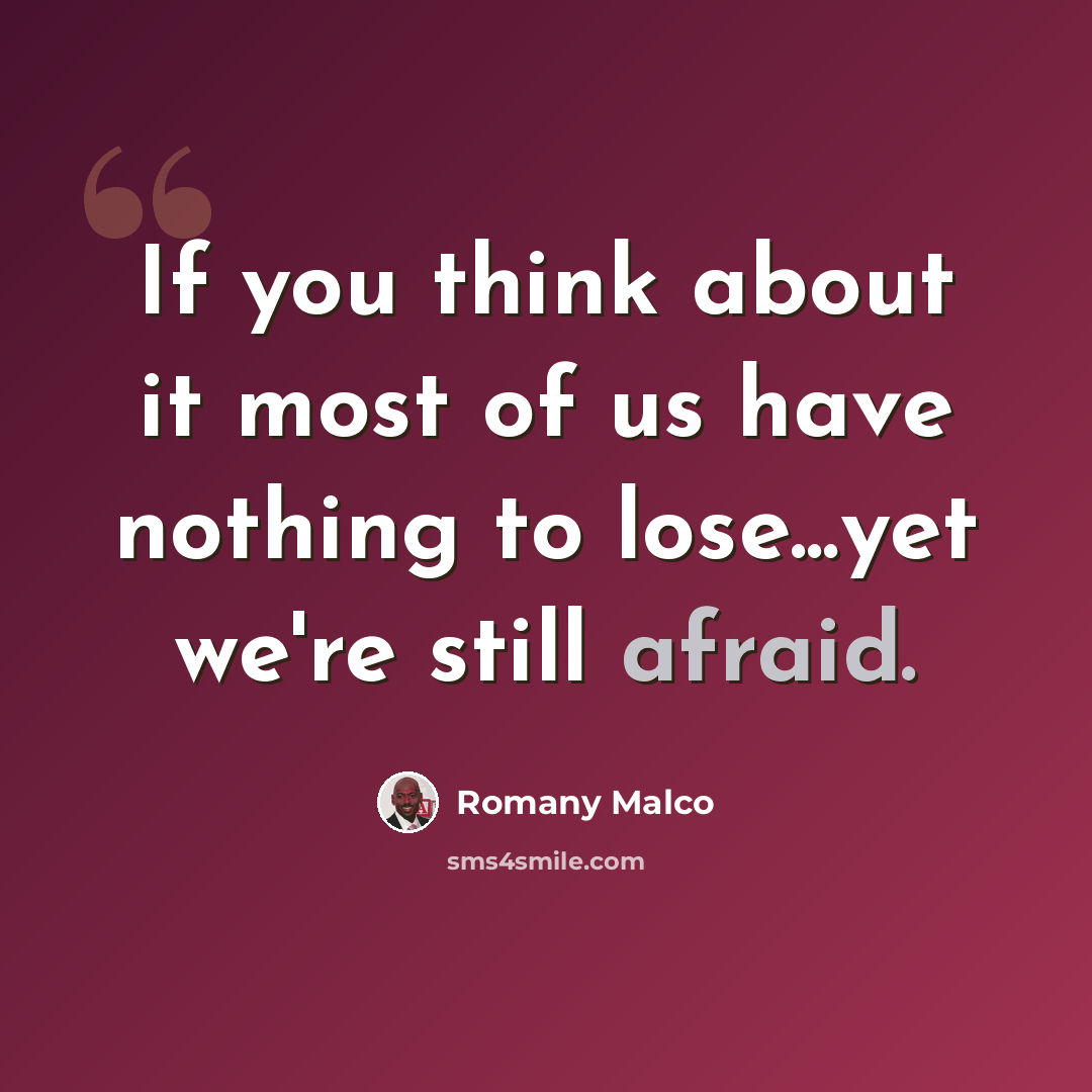 “If you think about it most of us have nothing to lose...yet we're still afraid.” quote by Romany Malco