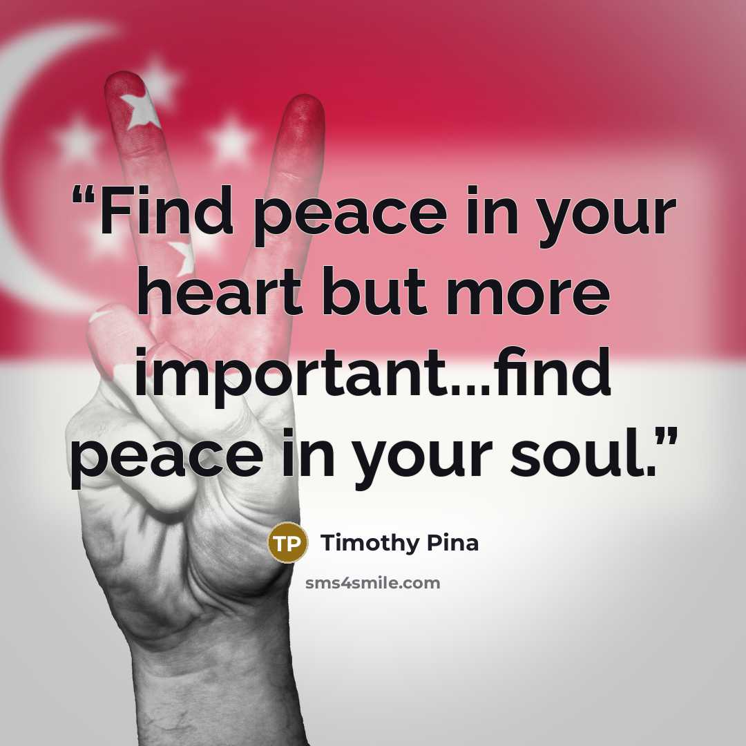 “Find peace in your heart but more important...find peace in your soul.” quote by Timothy Pina
