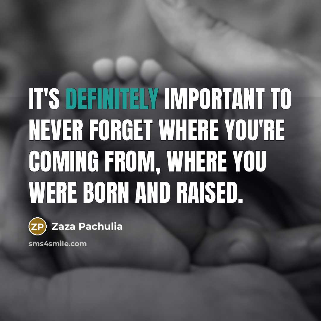 “It's definitely important to never forget where you're coming from, where you were born and raised.” quote by Zaza Pachulia