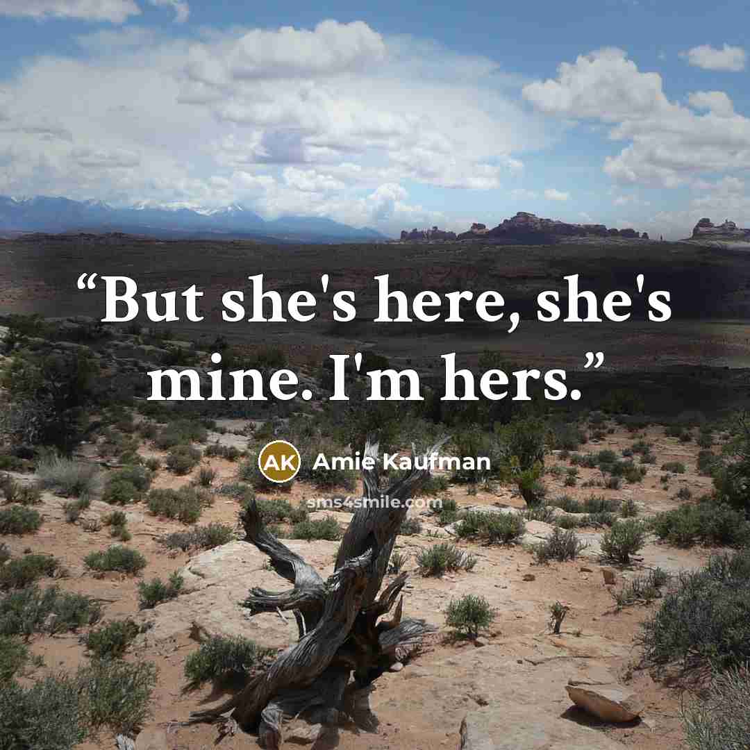 “But she's here, she's mine. I'm hers.” quote by Amie Kaufman