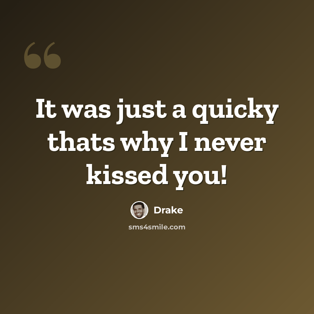 “It was just a quicky thats why I never kissed you!” quote by Drake
