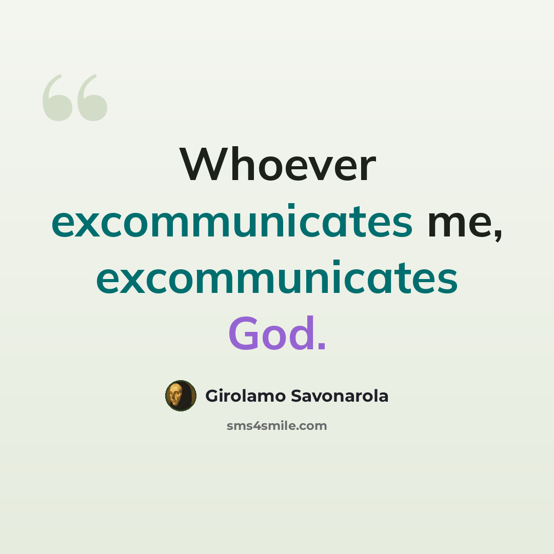 “Whoever excommunicates me, excommunicates God.” quote by Girolamo Savonarola