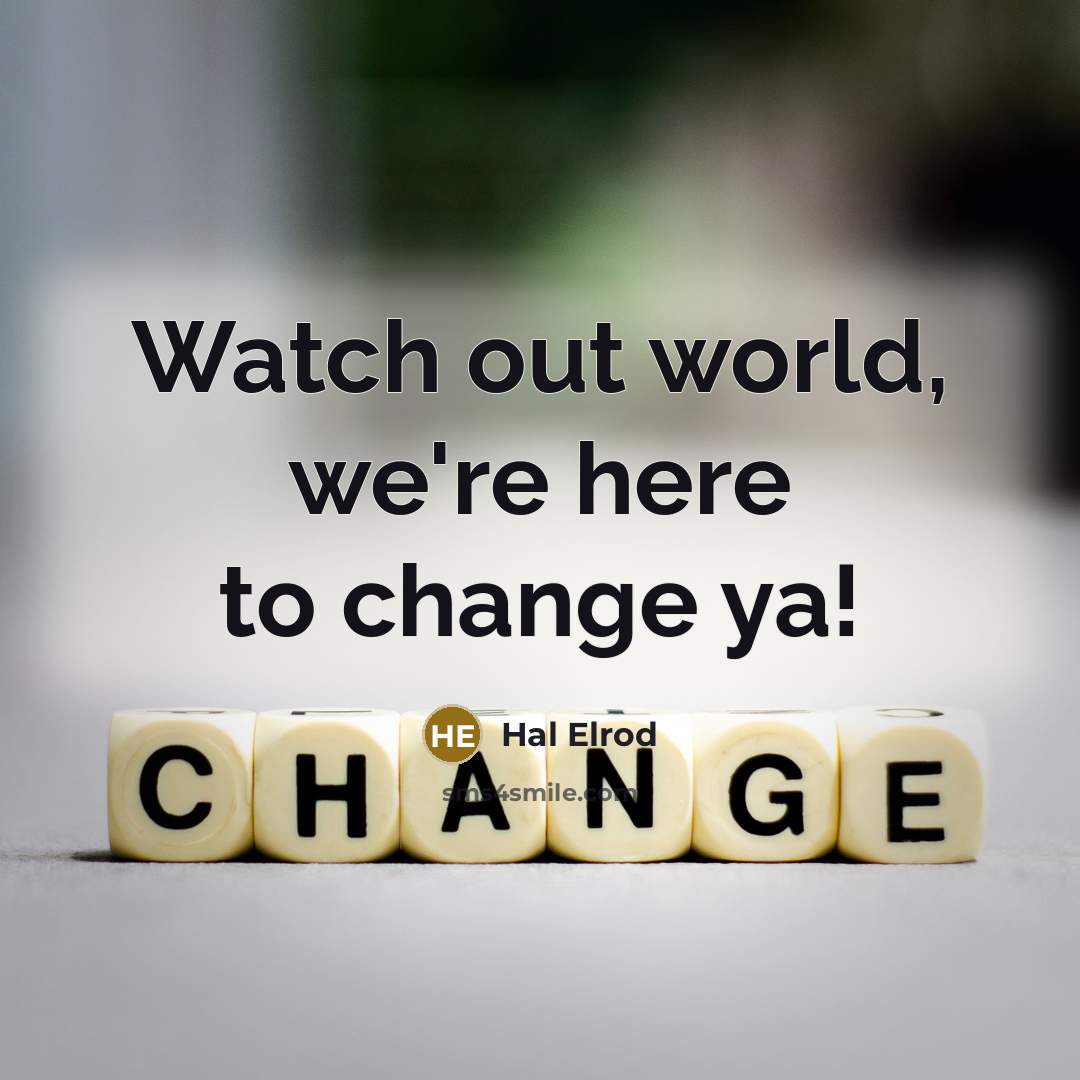 “Watch out world, we're here to change ya!” quote by Hal Elrod
