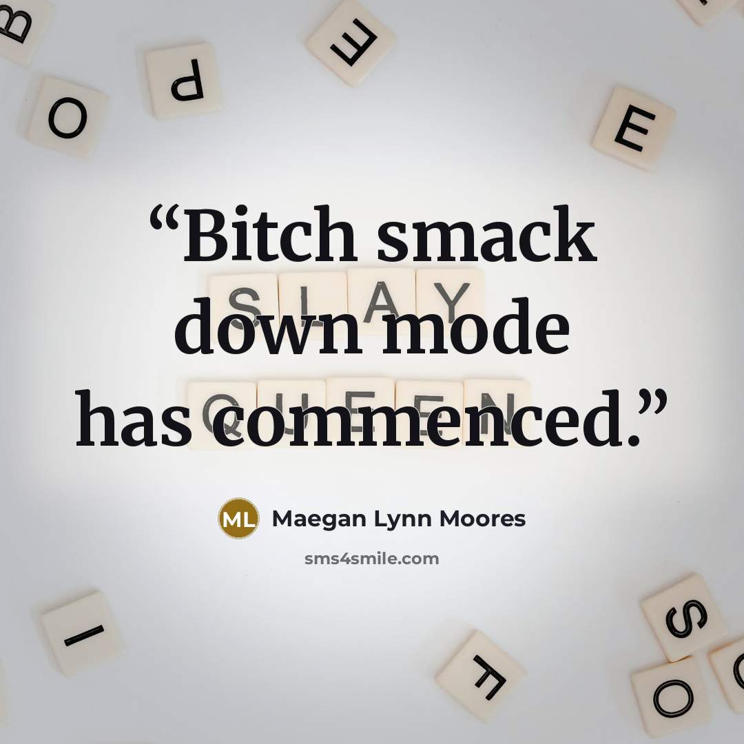 “Bitch smack down mode has commenced.” quote by Maegan Lynn Moores