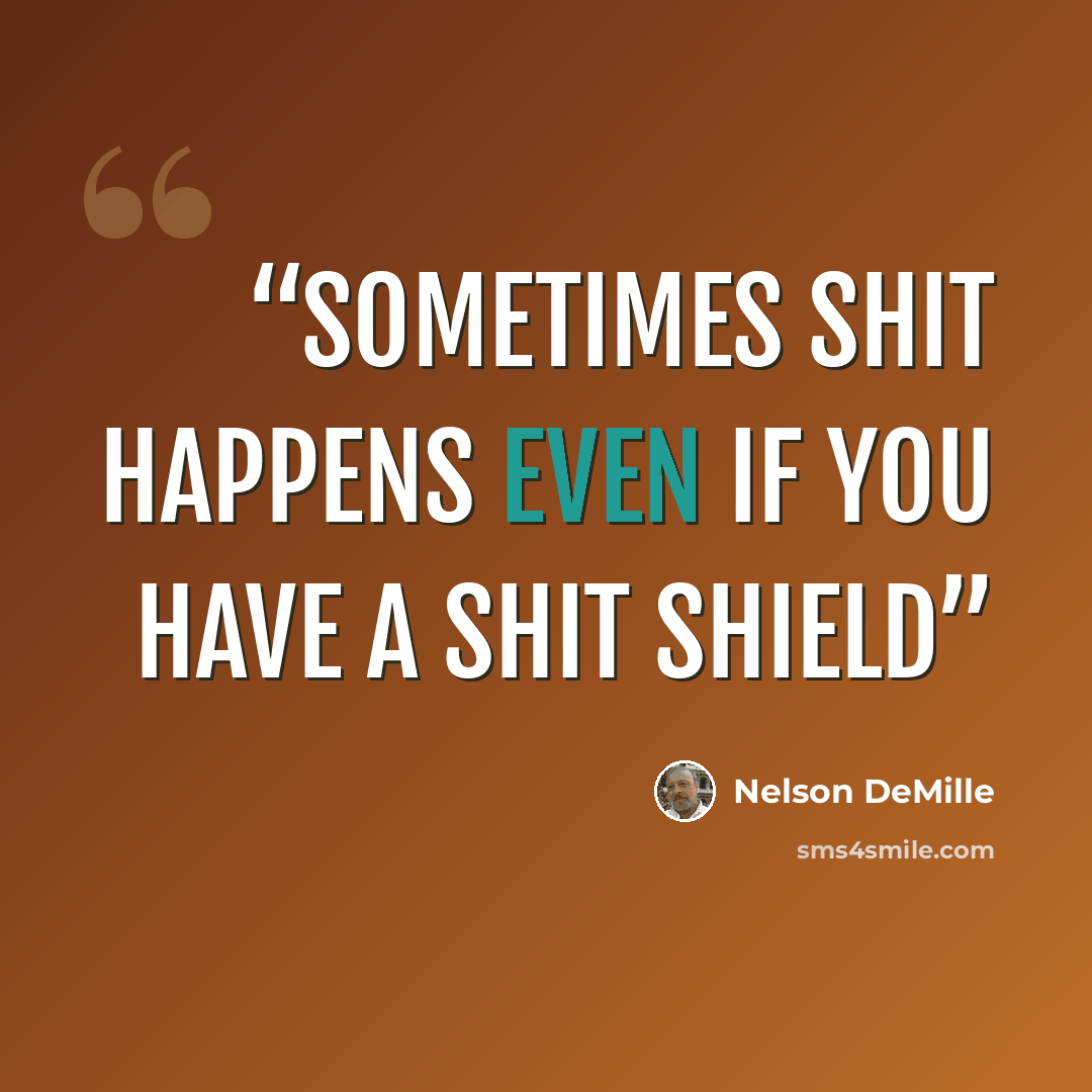 “Sometimes shit happens even if you have a shit shield” quote by Nelson Demille