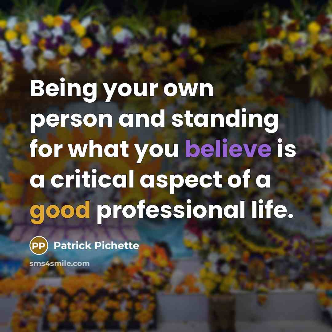 “Being your own person and standing for what you believe is a critical aspect of a good professional life.” quote by Patrick Pichette