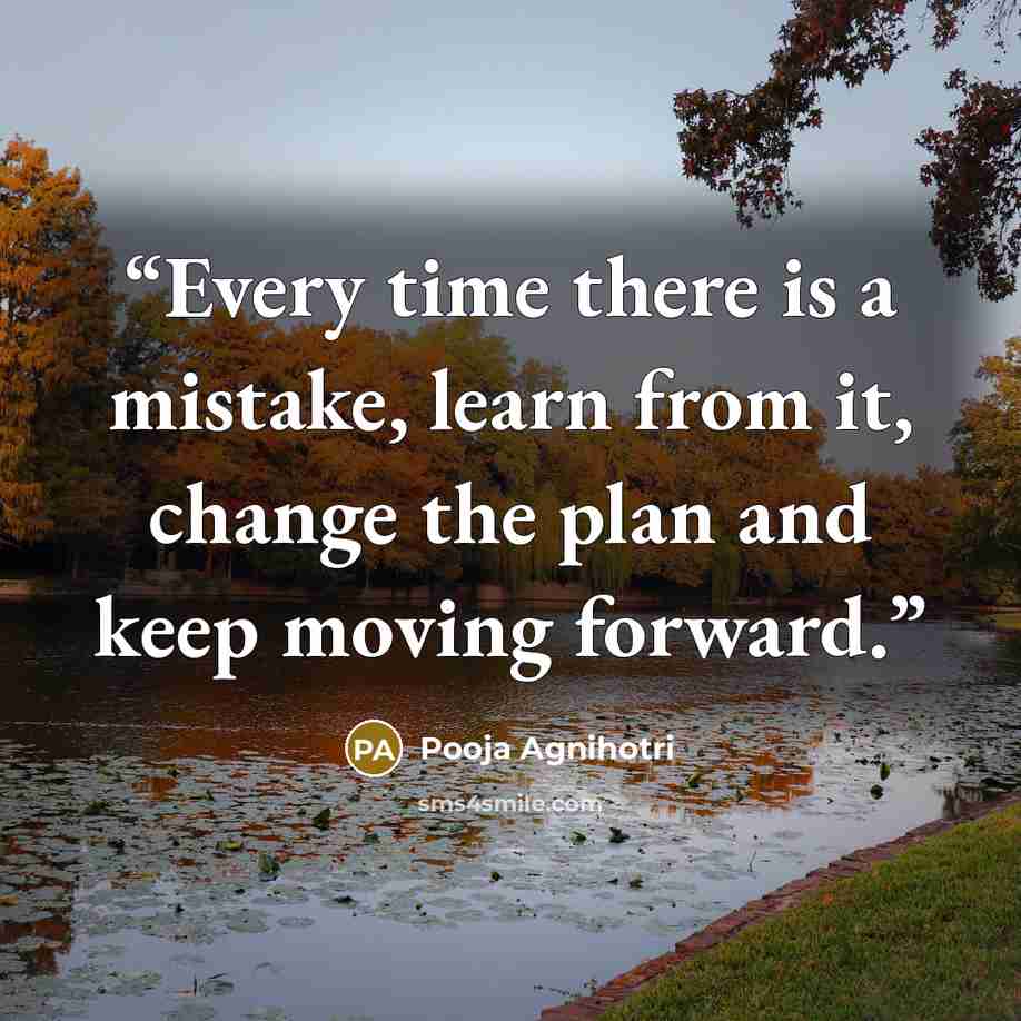 “Every time there is a mistake, learn from it, change the plan and keep moving forward.” quote by Pooja Agnihotri