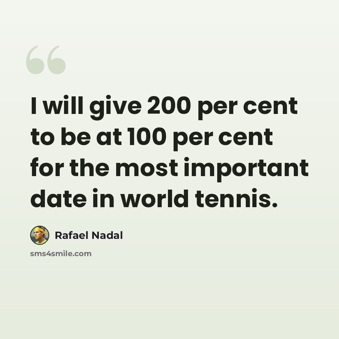 “I will give 200 per cent to be at 100 per cent for the most important date in world tennis.” quote by Rafael Nadal