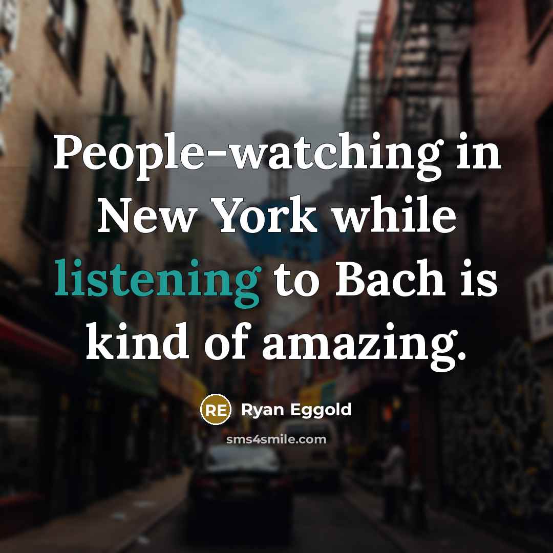 “People-watching in New York while listening to Bach is kind of amazing.” quote by Ryan Eggold
