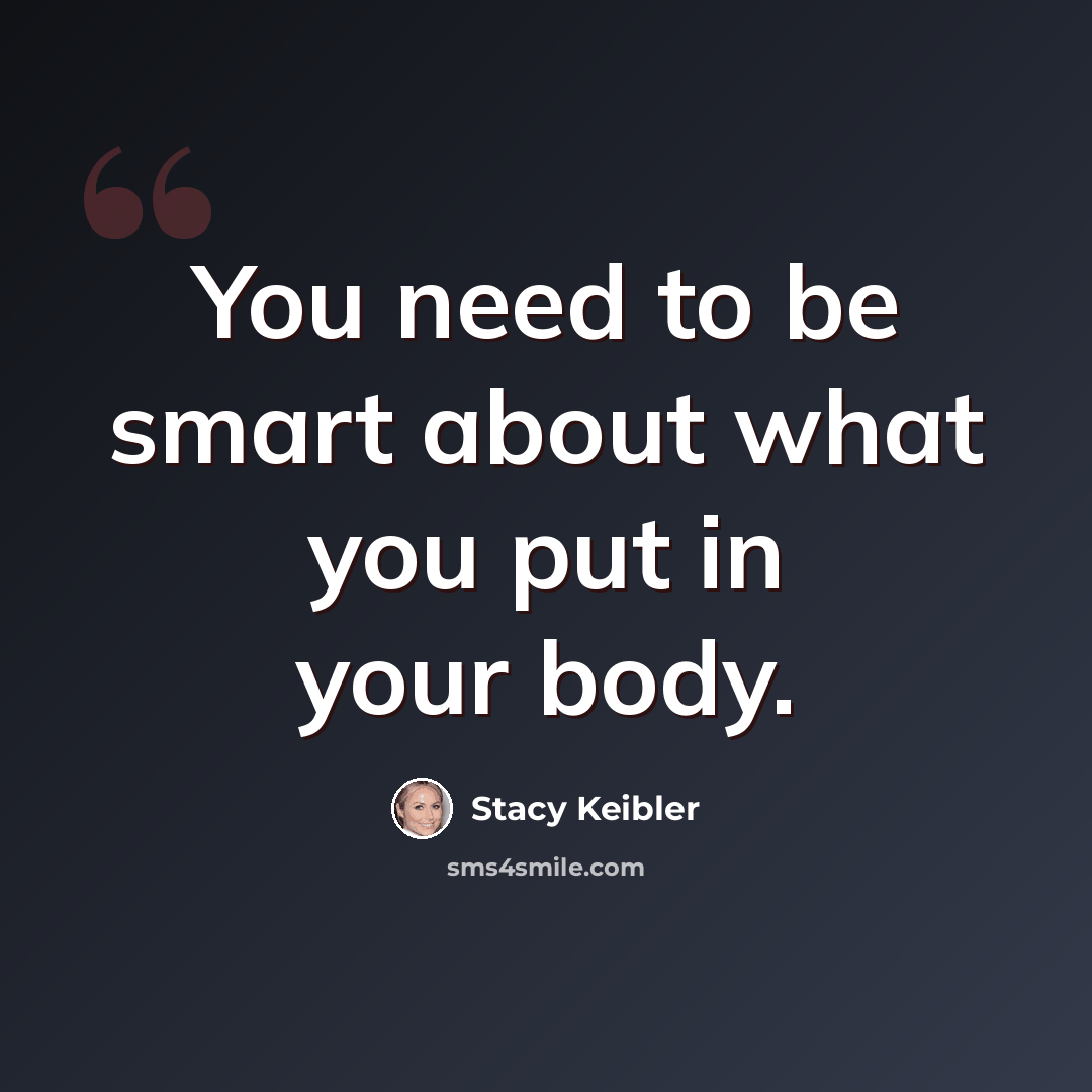 “You need to be smart about what you put in your body.” quote by Stacy Keibler