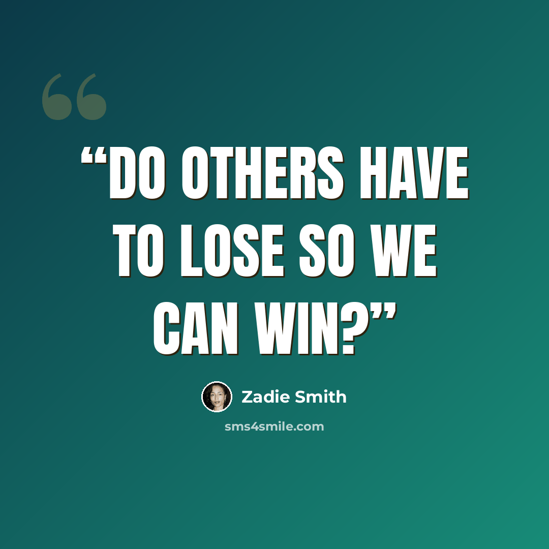 “Do others have to lose so we can win?” quote by Zadie Smith