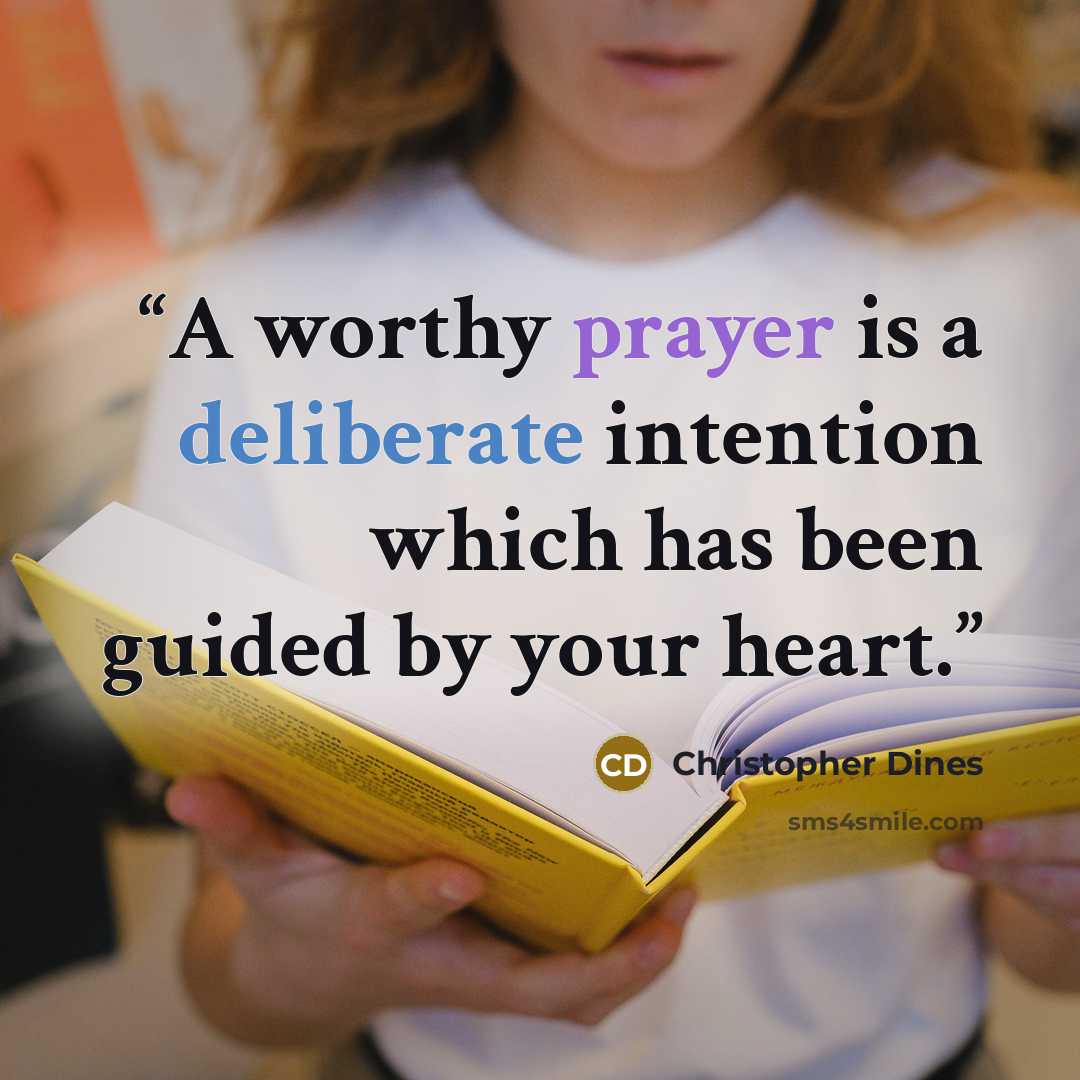 “A worthy prayer is a deliberate intention which has been guided by your heart.” quote by Christopher Dines
