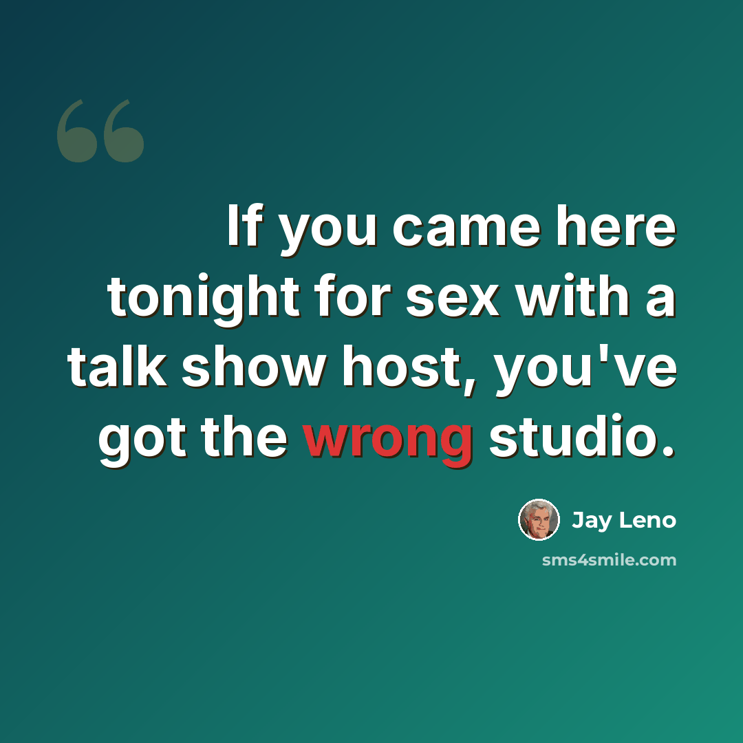 “If you came here tonight for sex with a talk show host, you've got the wrong studio.” quote by Jay Leno