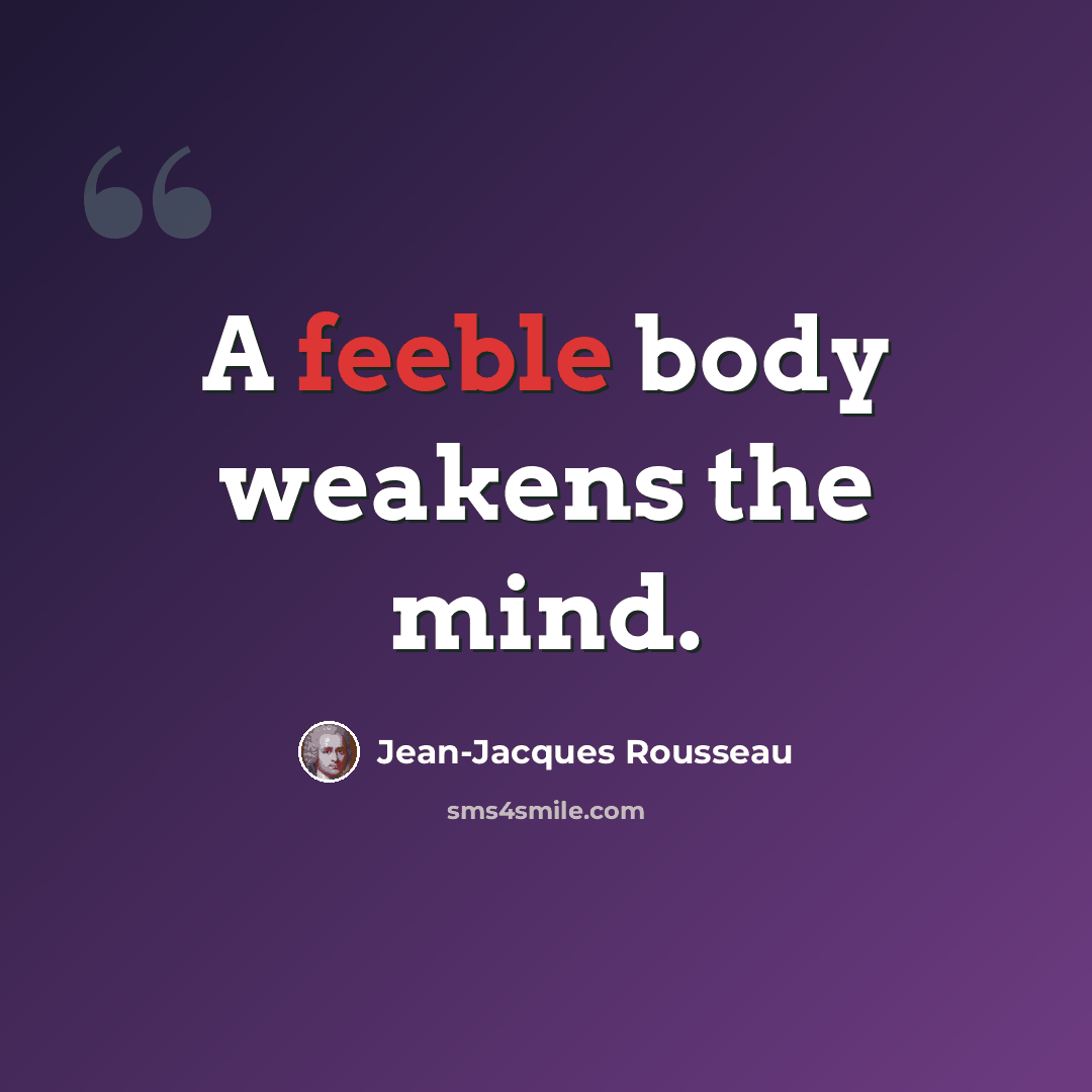 “A feeble body weakens the mind.” quote by Jean-Jacques Rousseau