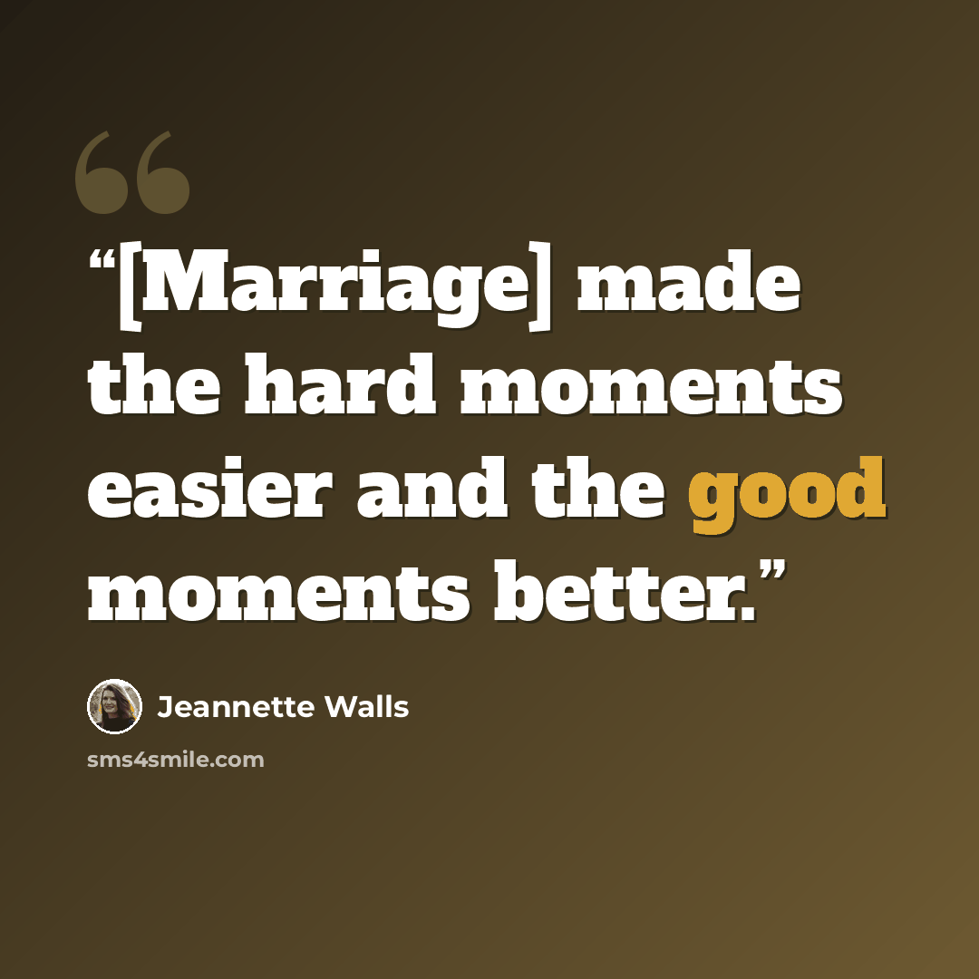 “[Marriage] made the hard moments easier and the good moments better.” quote by Jeannette Walls