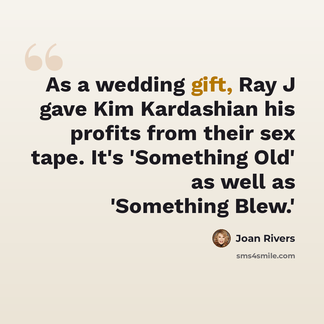 “As a wedding gift, Ray J gave Kim Kardashian his profits from their sex tape. It's 'Something Old' as well as 'Something Blew.'” quote by Joan Rivers