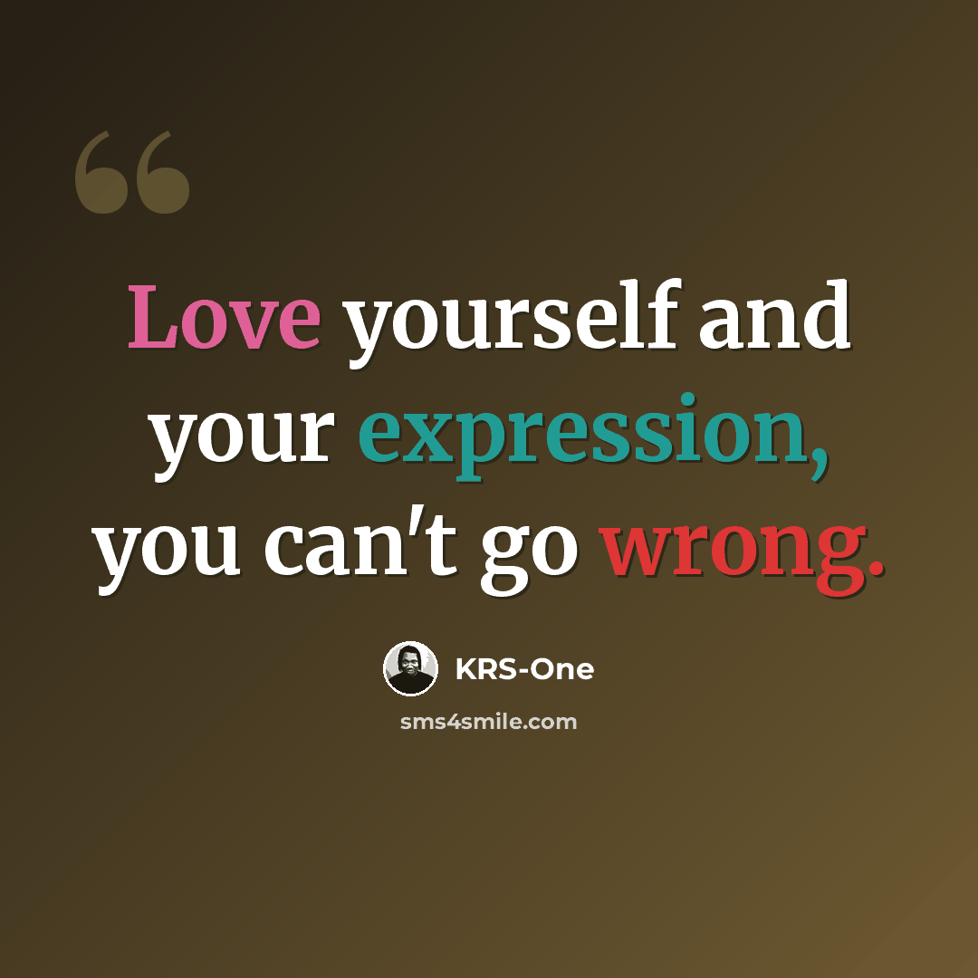 “Love yourself and your expression, you can't go wrong.” quote by KRS-One