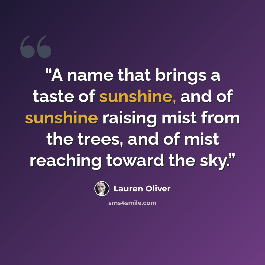 “A name that brings a taste of sunshine, and of sunshine raising mist from the trees, and of mist reaching toward the sky.” quote by Lauren Oliver