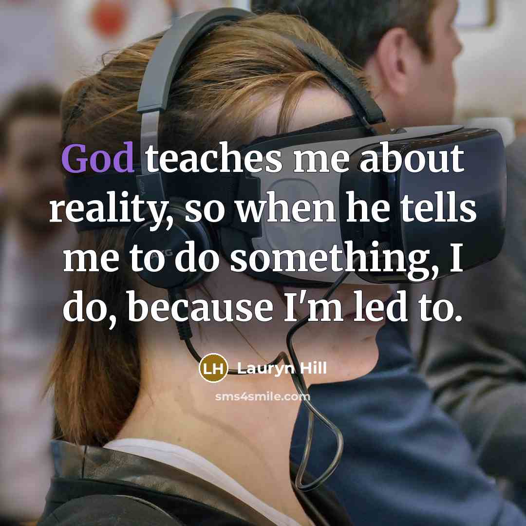 “God teaches me about reality, so when he tells me to do something, I do, because I'm led to.” quote by Lauryn Hill