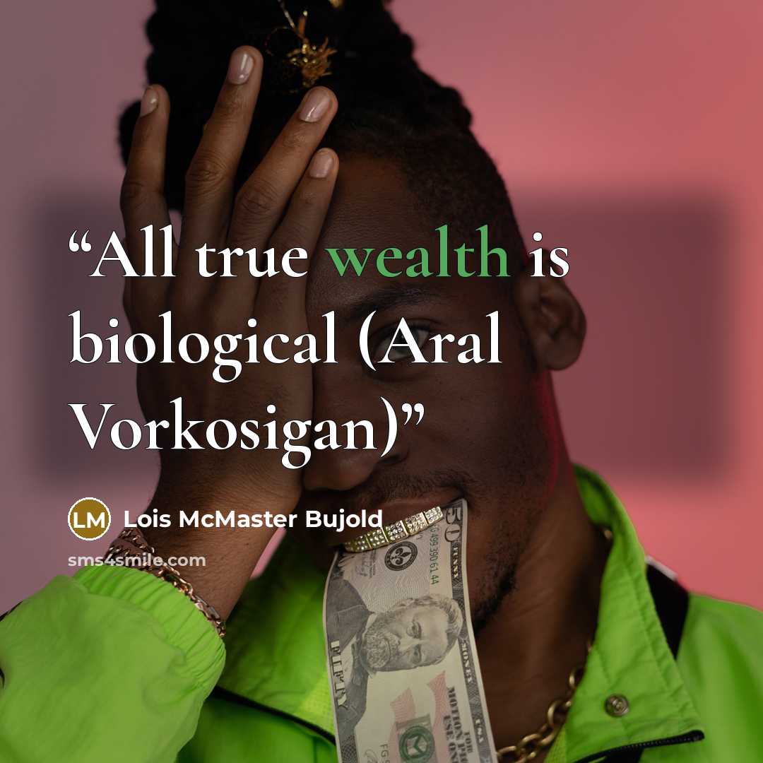 “All true wealth is biological (Aral Vorkosigan)” quote by Lois McMaster Bujold