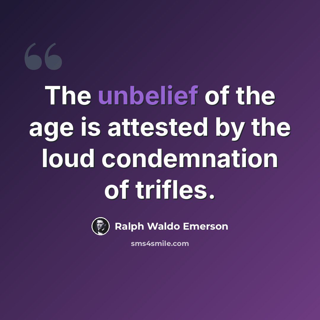 “The unbelief of the age is attested by the loud condemnation of trifles.” quote by Ralph Waldo Emerson