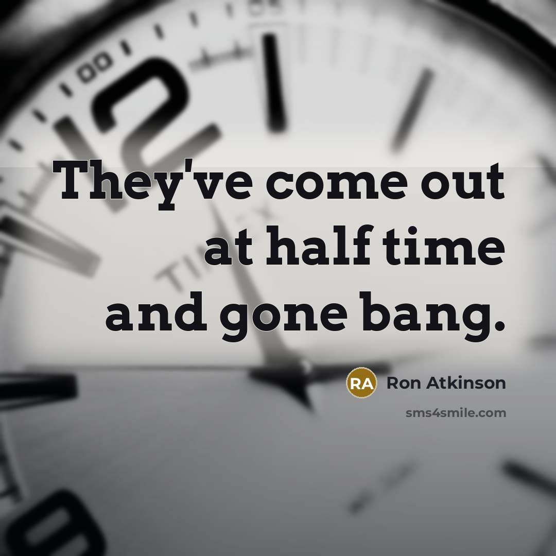 “They've come out at half time and gone bang.” quote by Ron Atkinson