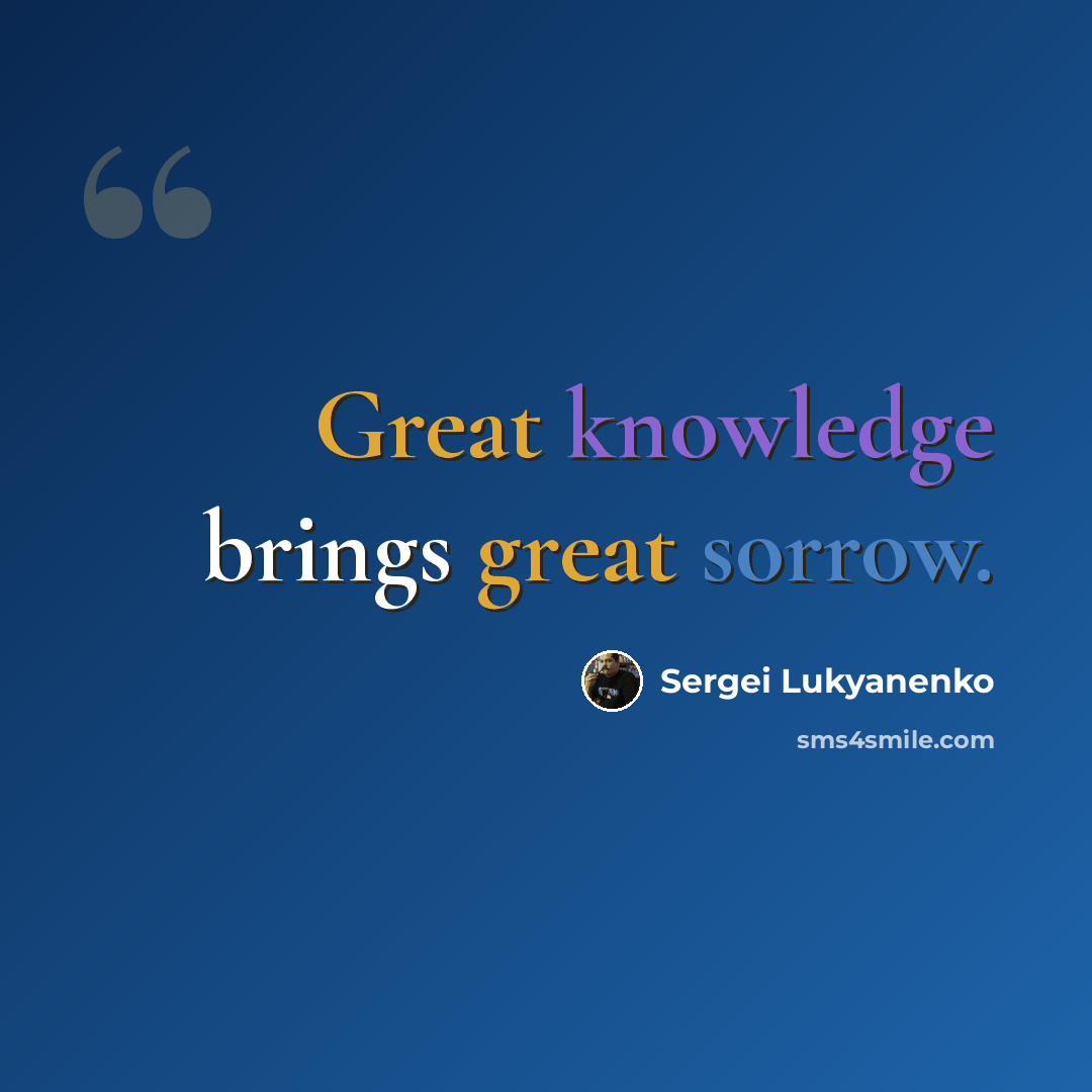 “Great knowledge brings great sorrow.” quote by Sergei Lukyanenko